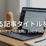 刺さる記事タイトルを作る！「バターナッツの法則」10のテンプレート